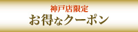 お得なクーポン：神戸店限定