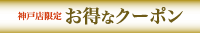 お得なクーポン：神戸店限定